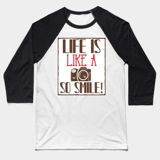 Life Is Like A Camera, So Smile Baseball T-Shirt